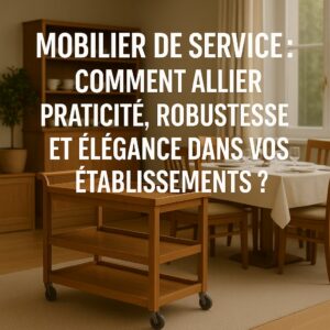 Lire la suite à propos de l’article Mobilier de service : comment allier praticité, robustesse et élégance dans vos établissements ?